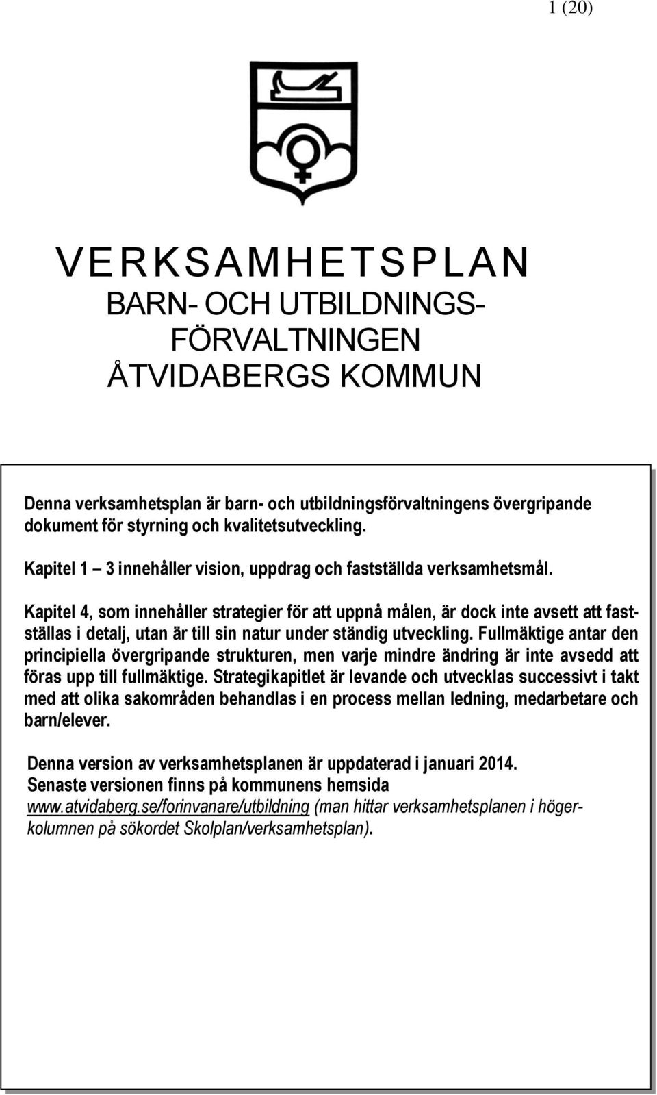 Kapitel 4, som innehåller strategier för att uppnå målen, är dock inte avsett att fastställas i detalj, utan är till sin natur under ständig utveckling.