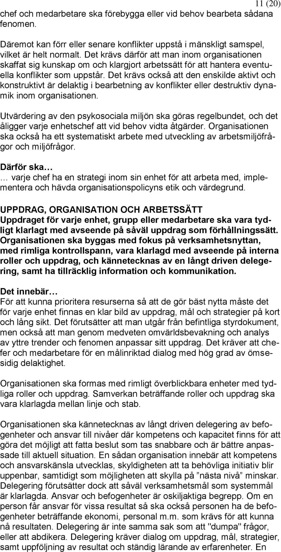 Det krävs också att den enskilde aktivt och konstruktivt är delaktig i bearbetning av konflikter eller destruktiv dynamik inom organisationen.