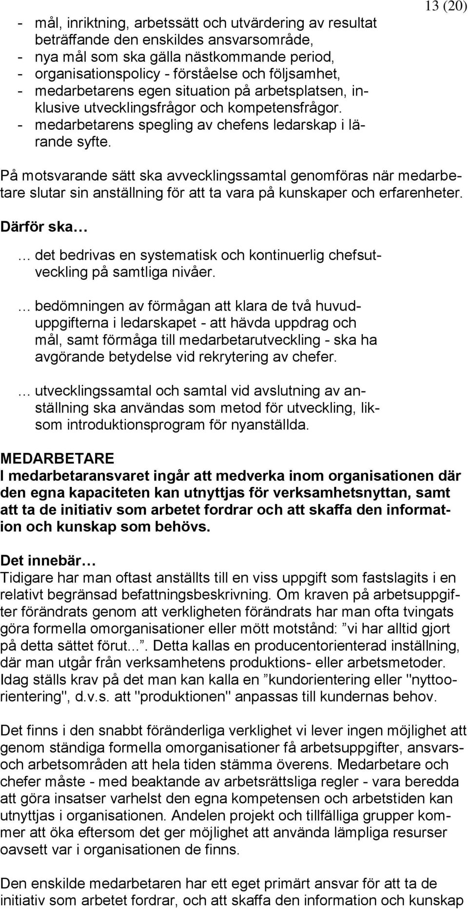 13 (20) På motsvarande sätt ska avvecklingssamtal genomföras när medarbetare slutar sin anställning för att ta vara på kunskaper och erfarenheter.