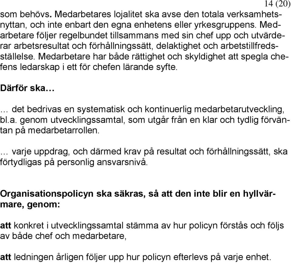 Medarbetare har både rättighet och skyldighet att spegla chefens ledarskap i ett för chefen lärande syfte. Därför ska det bedrivas en systematisk och kontinuerlig medarbetarutveckling, bl.a. genom utvecklingssamtal, som utgår från en klar och tydlig förväntan på medarbetarrollen.