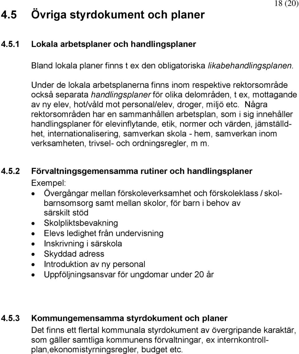 Några rektorsområden har en sammanhållen arbetsplan, som i sig innehåller handlingsplaner för elevinflytande, etik, normer och värden, jämställdhet, internationalisering, samverkan skola - hem,