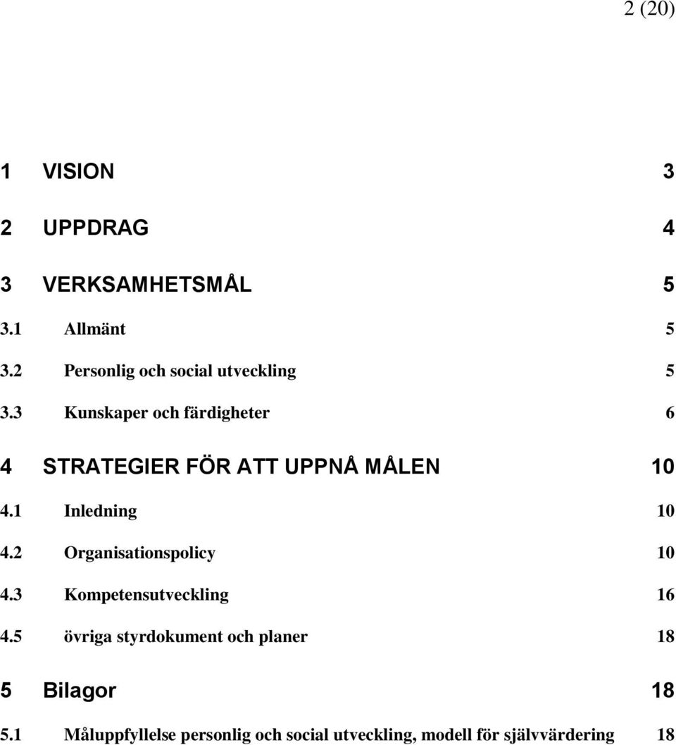 3 Kunskaper och färdigheter 6 4 STRATEGIER FÖR ATT UPPNÅ MÅLEN 10 4.1 Inledning 10 4.