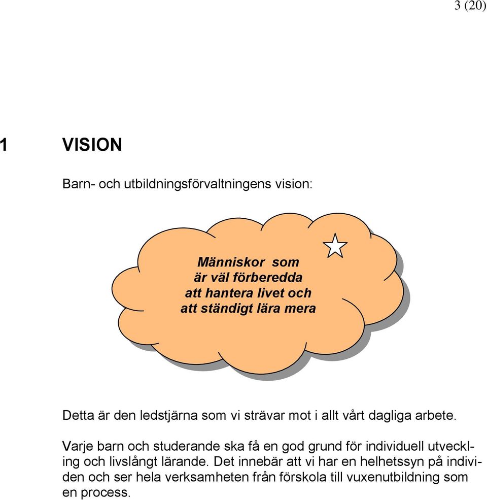 Varje barn och studerande ska få en god grund för individuell utveckling och livslångt lärande.