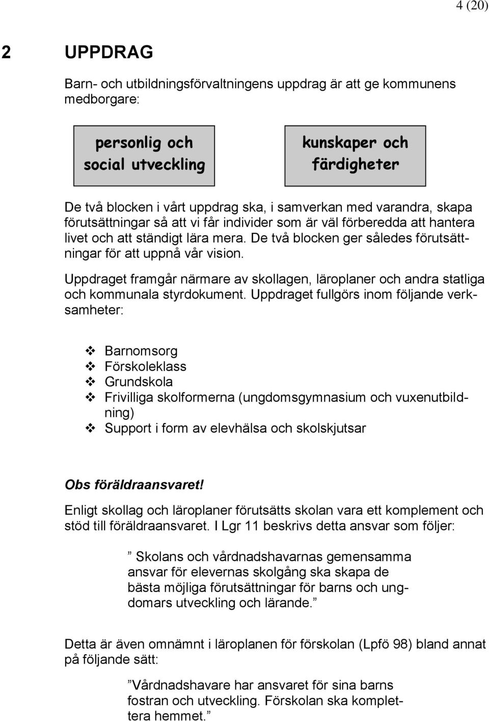 Uppdraget framgår närmare av skollagen, läroplaner och andra statliga och kommunala styrdokument.