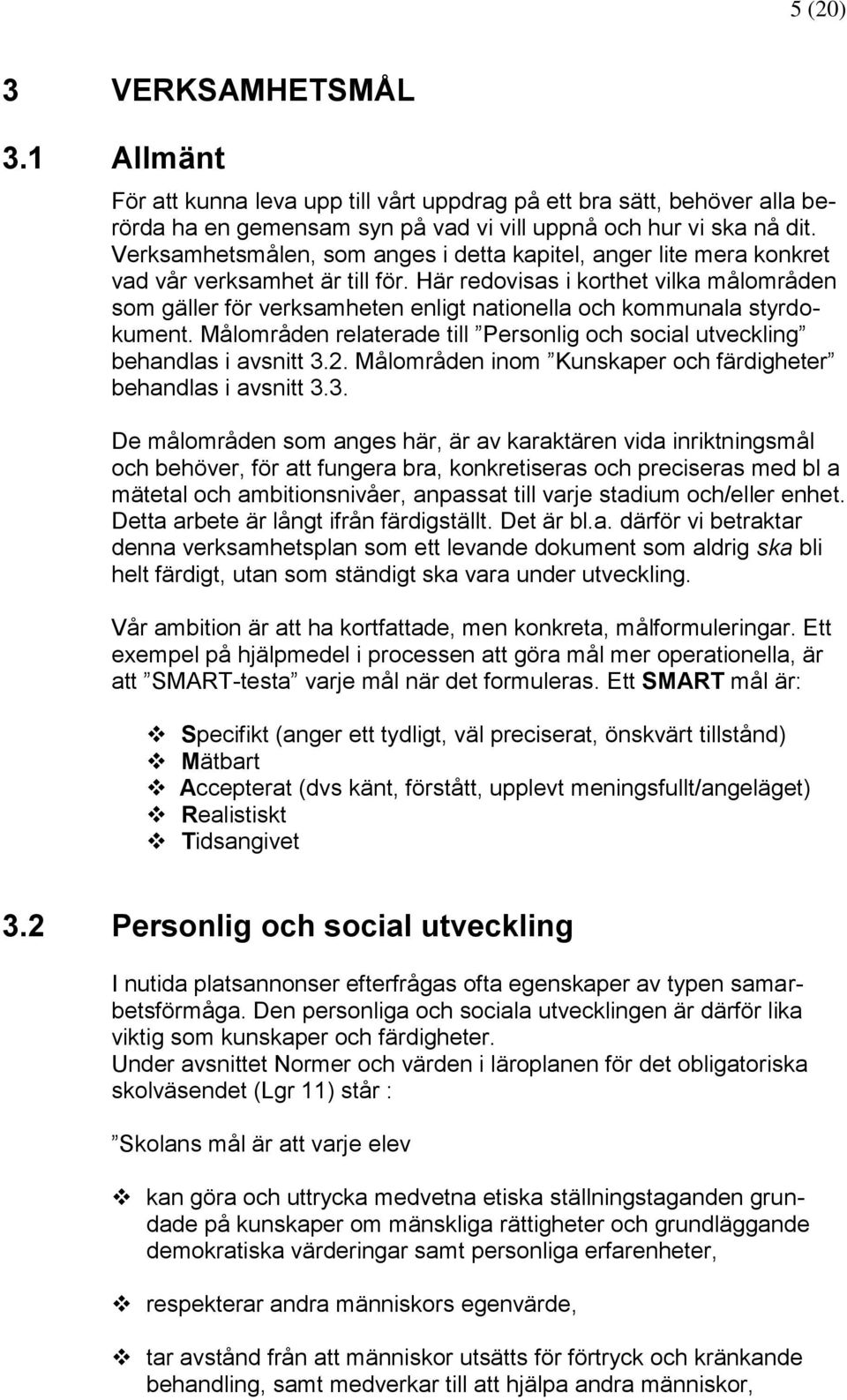 Här redovisas i korthet vilka målområden som gäller för verksamheten enligt nationella och kommunala styrdokument. Målområden relaterade till Personlig och social utveckling behandlas i avsnitt 3.2.