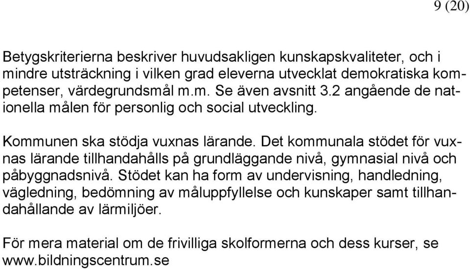 Det kommunala stödet för vuxnas lärande tillhandahålls på grundläggande nivå, gymnasial nivå och påbyggnadsnivå.