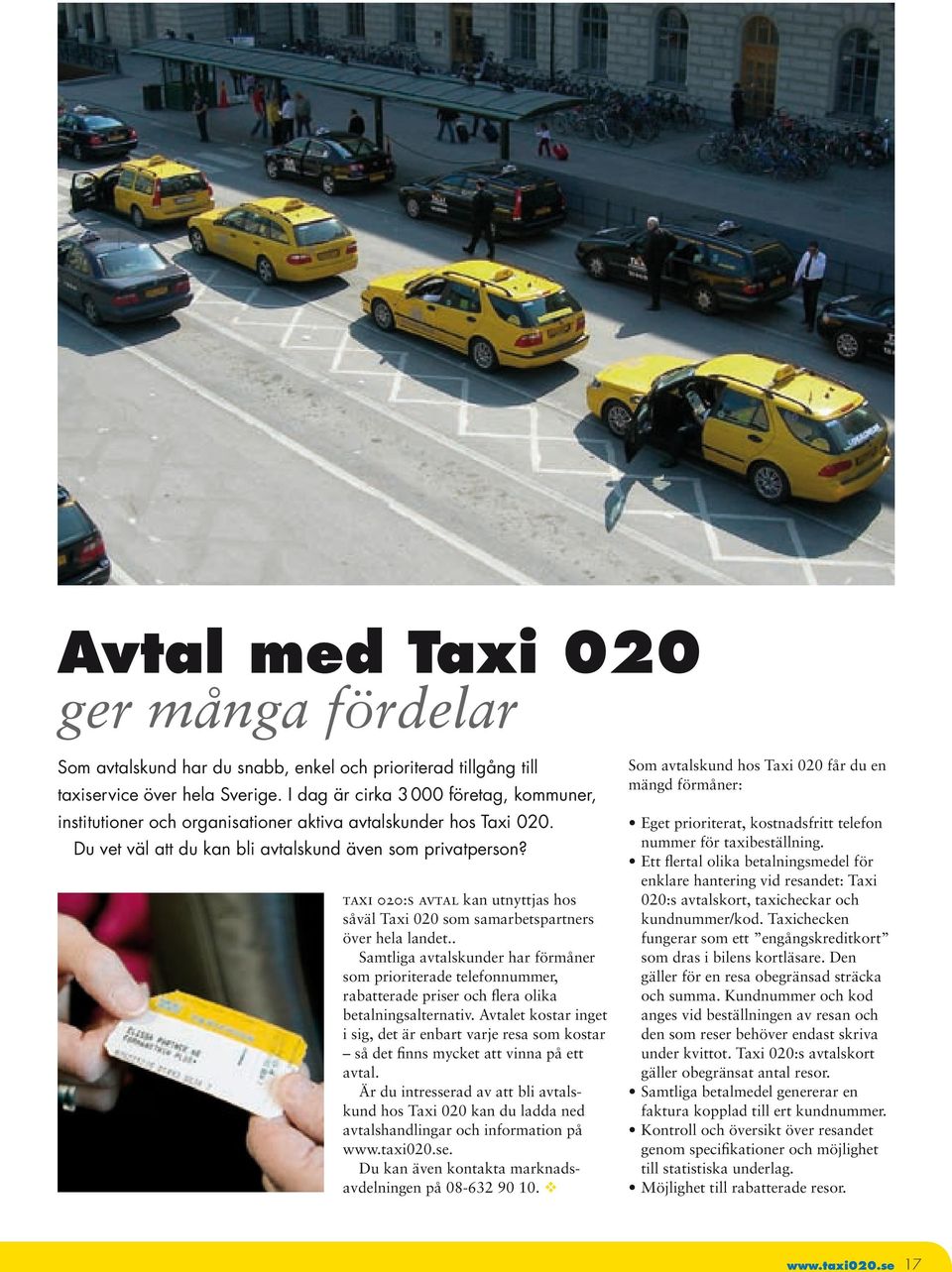 taxi 020:s avtal kan utnyttjas hos såväl Taxi 020 som samarbetspartners över hela landet.