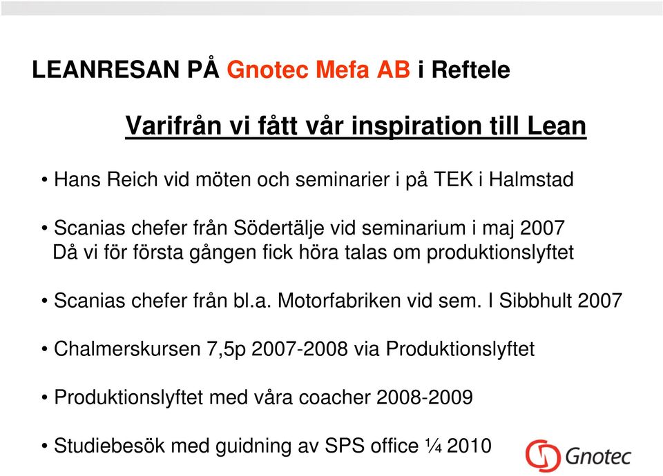 fick höra talas om produktionslyftet Scanias chefer från bl.a. Motorfabriken vid sem.