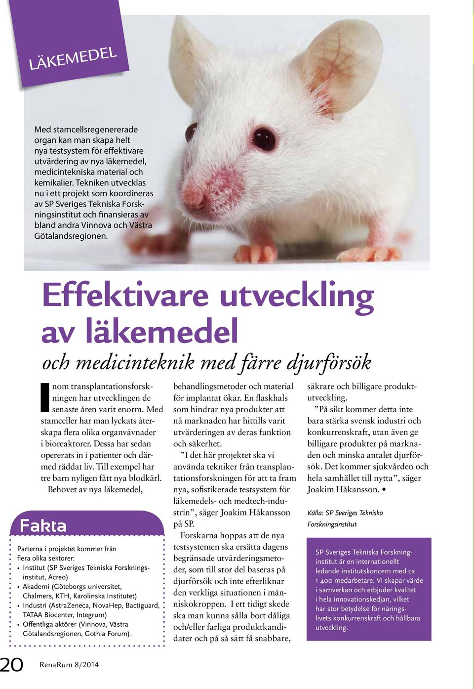 20 Effektivare utveckling av läkemedel och medicinteknik med färre djurförsök Inom transplantationsforskningen har utvecklingen de senaste åren varit enorm.