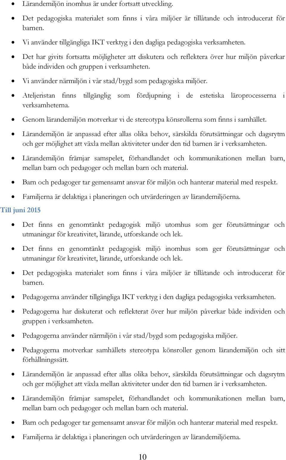 Det har givits fortsatta möjligheter att diskutera och reflektera över hur miljön påverkar både individen och gruppen i verksamheten. Vi använder närmiljön i vår stad/bygd som pedagogiska miljöer.