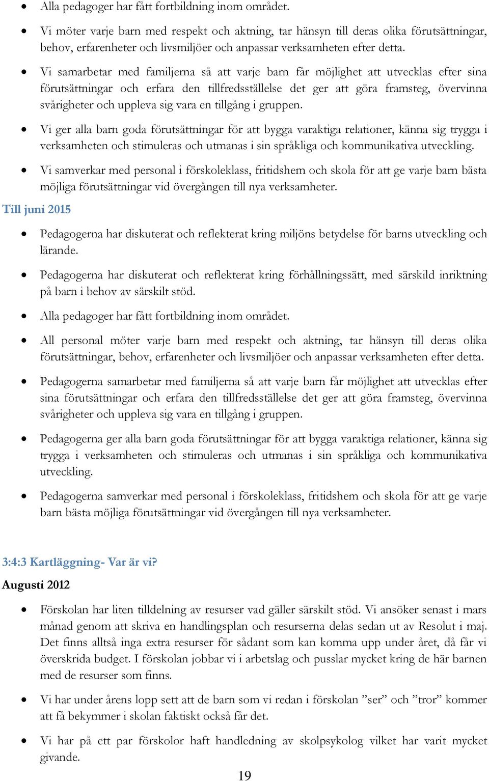 Vi samarbetar med familjerna så att varje barn får möjlighet att utvecklas efter sina förutsättningar och erfara den tillfredsställelse det ger att göra framsteg, övervinna svårigheter och uppleva