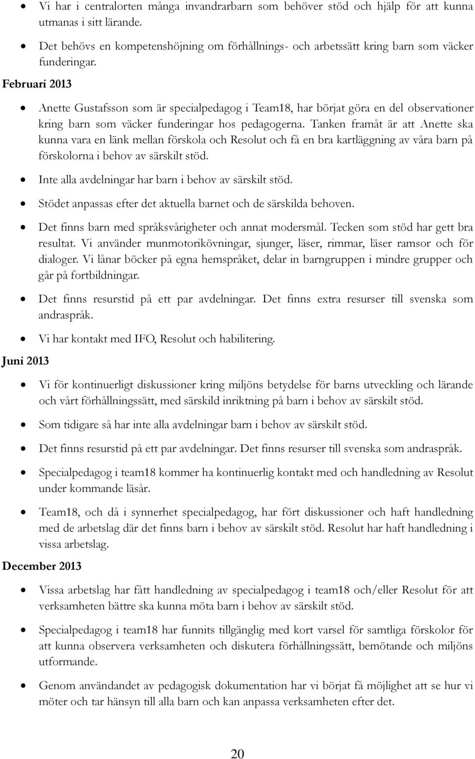 Februari 2013 Anette Gustafsson som är specialpedagog i Team18, har börjat göra en del observationer kring barn som väcker funderingar hos pedagogerna.