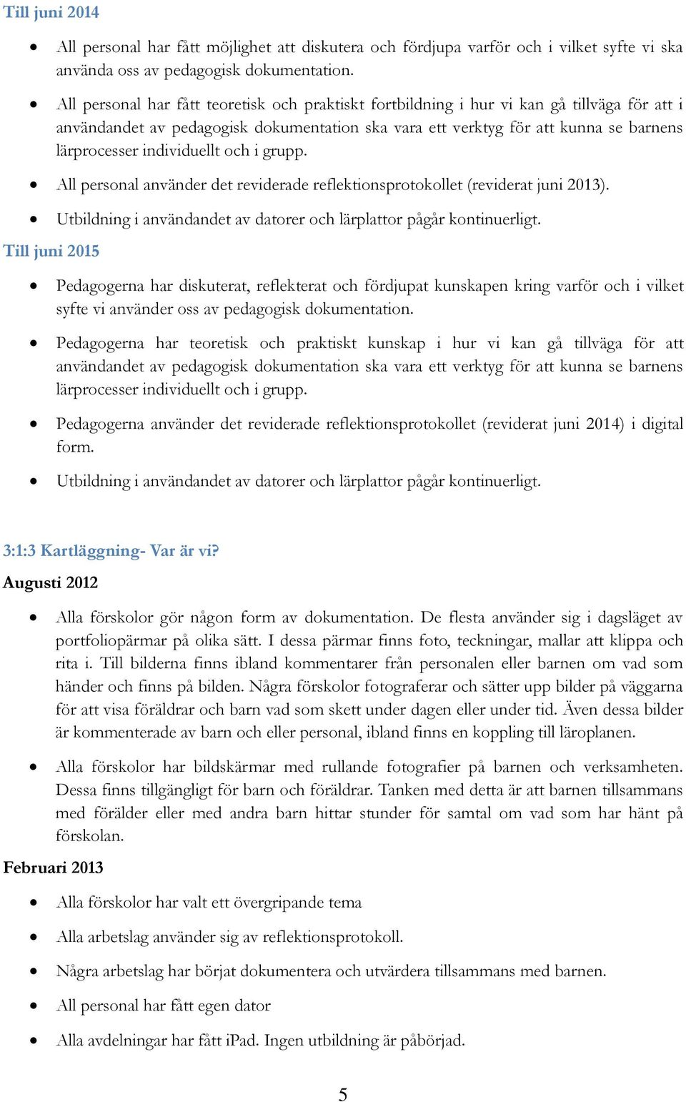 individuellt och i grupp. All personal använder det reviderade reflektionsprotokollet (reviderat juni 2013). Utbildning i användandet av datorer och lärplattor pågår kontinuerligt.