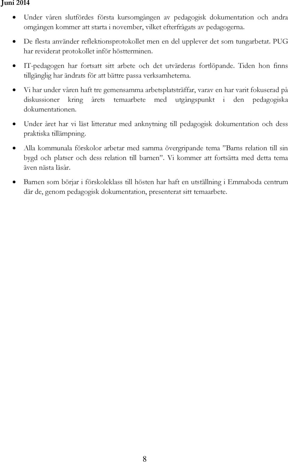 IT-pedagogen har fortsatt sitt arbete och det utvärderas fortlöpande. Tiden hon finns tillgänglig har ändrats för att bättre passa verksamheterna.