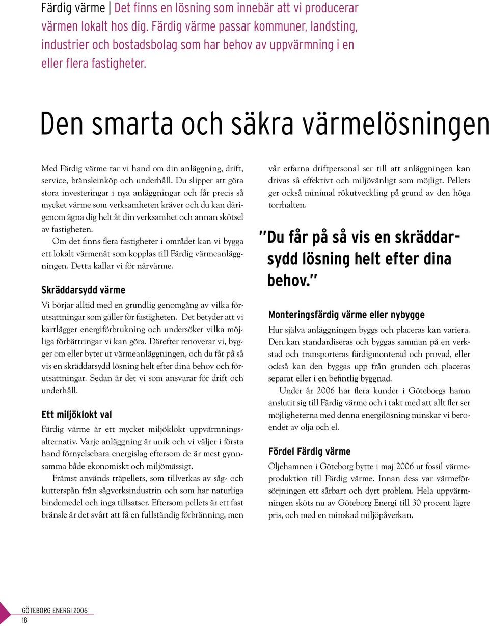 Den smarta och säkra värmelösningen Med Färdig värme tar vi hand om din anläggning, drift, service, bränsleinköp och underhåll.