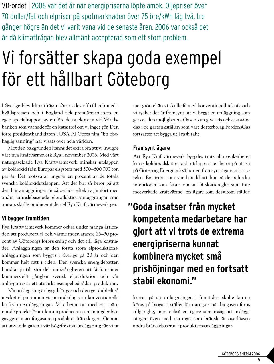 Vi forsätter skapa goda exempel för ett hållbart Göteborg I Sverige blev klimatfrågan förstasidestoff till och med i kvällspressen och i England fick premiärministern en egen specialrapport av en