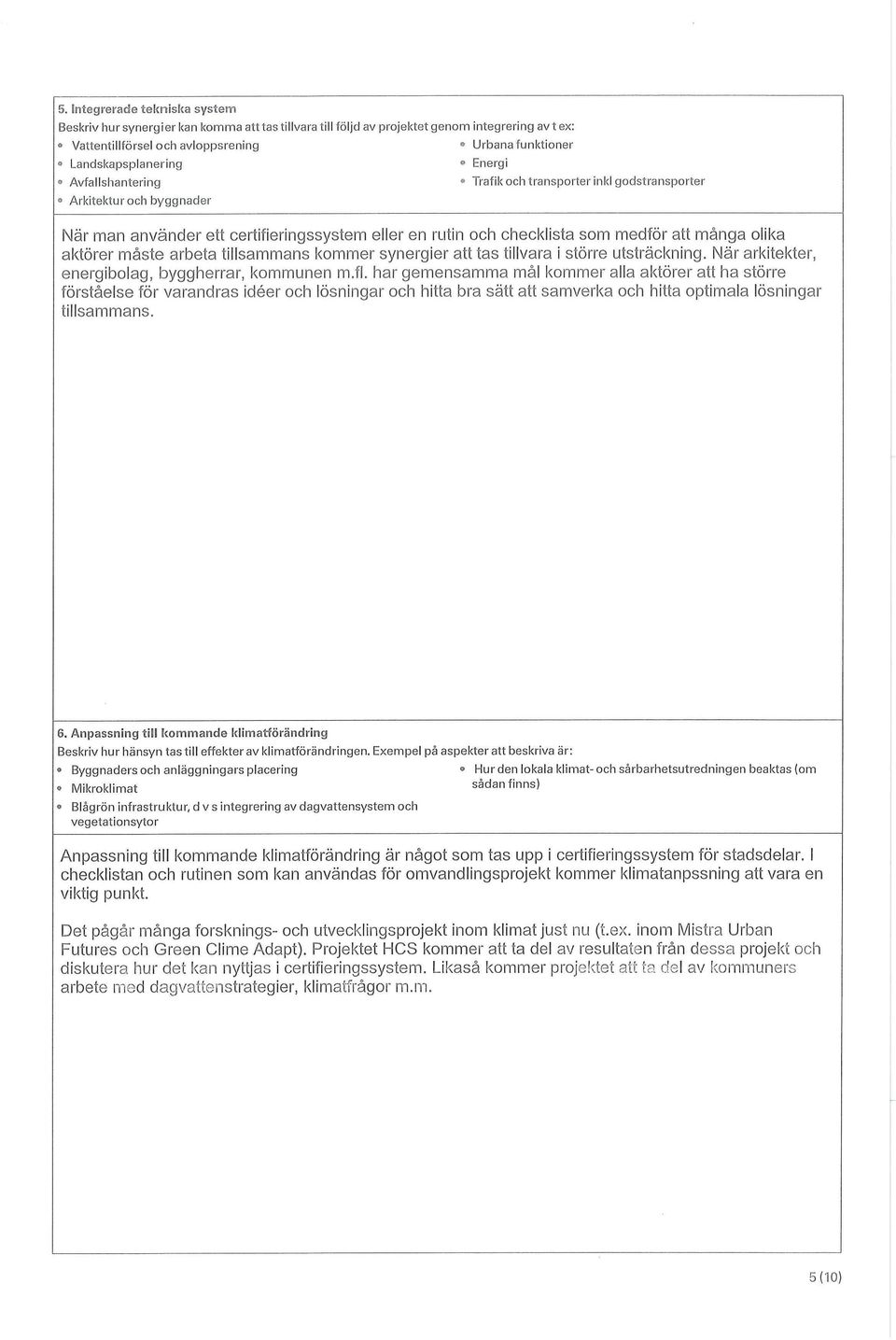 många olika aktörer måste arbeta tillsammans kommer synergier att tas tillvara i större utsträckning. När arkitekter, energibolag, byggherrar, kommunen m.fl.