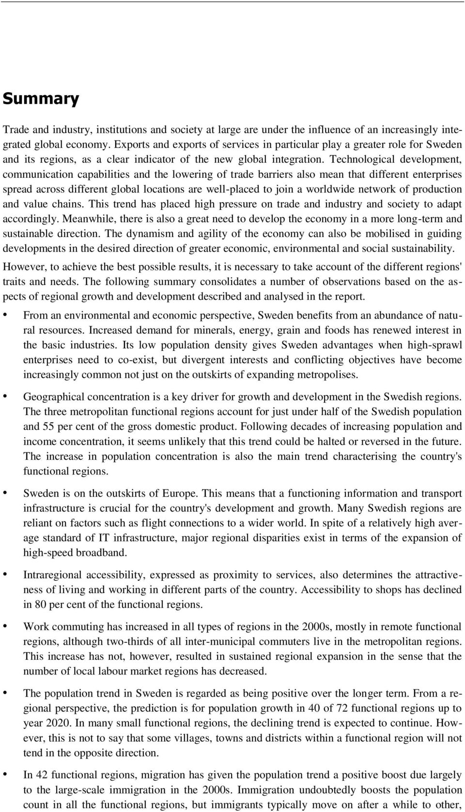 Technological development, communication capabilities and the lowering of trade barriers also mean that different enterprises spread across different global locations are well-placed to join a