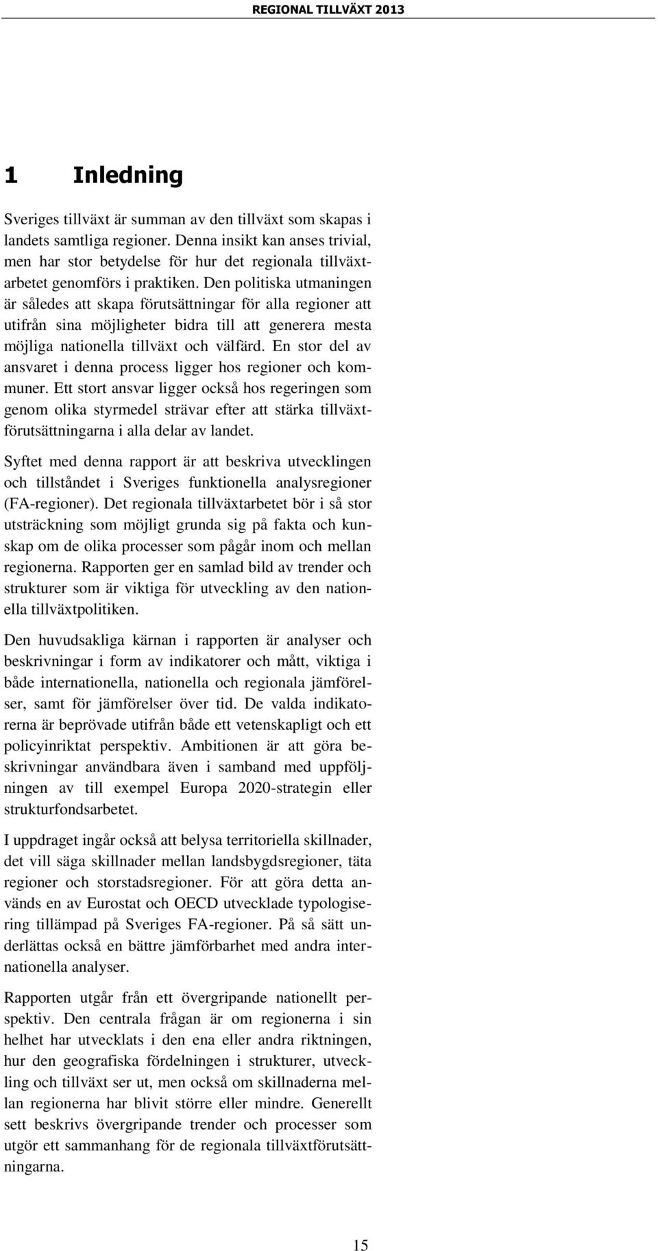 Den politiska utmaningen är således att skapa förutsättningar för alla regioner att utifrån sina möjligheter bidra till att generera mesta möjliga nationella tillväxt och välfärd.