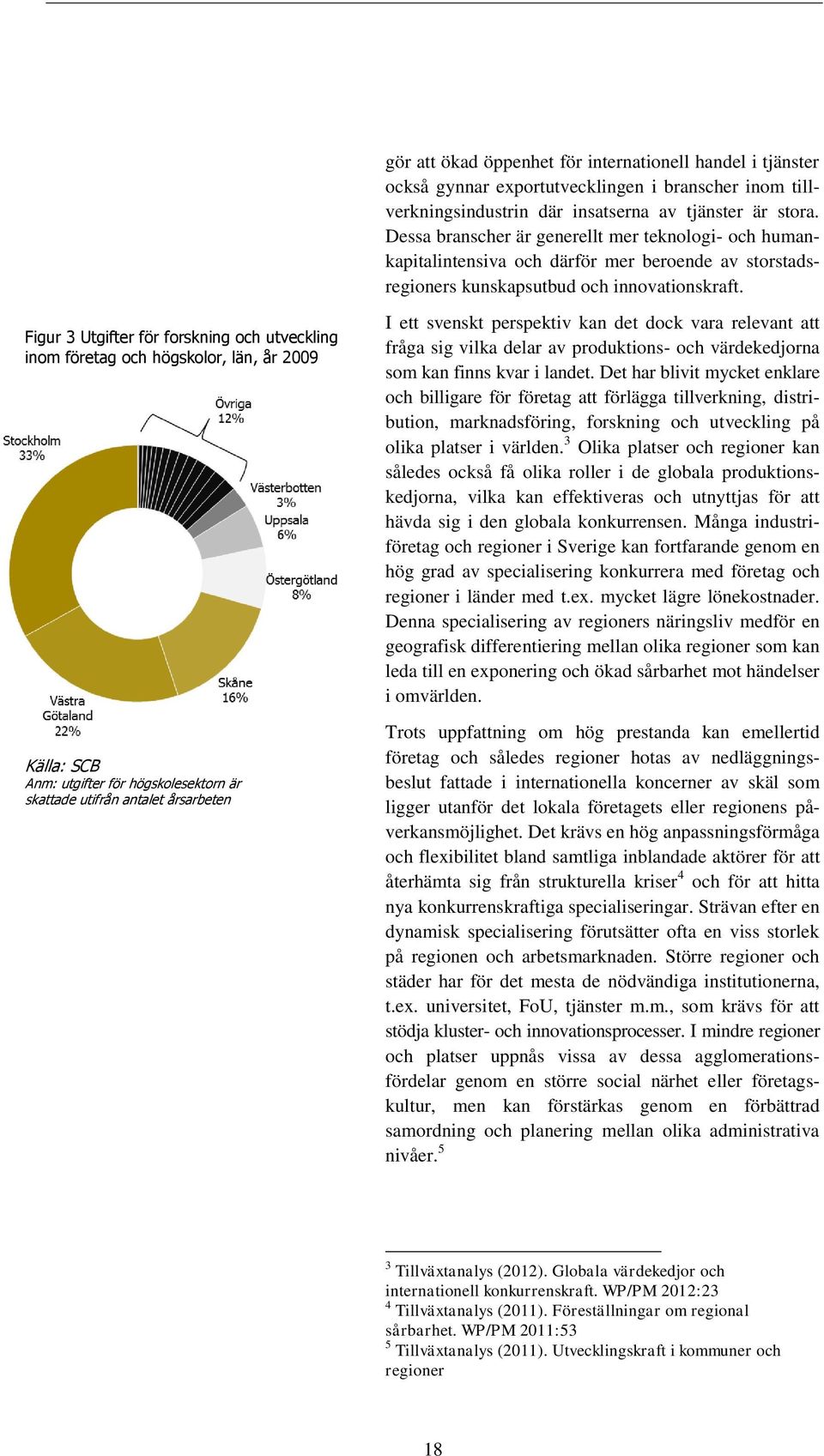 Figur 3 Utgifter för forskning och utveckling inom företag och högskolor, län, år 2009 Källa: SCB Anm: utgifter för högskolesektorn är skattade utifrån antalet årsarbeten I ett svenskt perspektiv kan