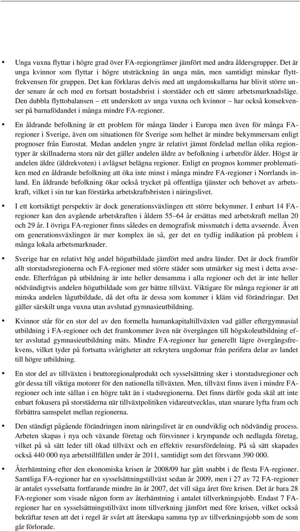 Det kan förklaras delvis med att ungdomskullarna har blivit större under senare år och med en fortsatt bostadsbrist i storstäder och ett sämre arbetsmarknadsläge.