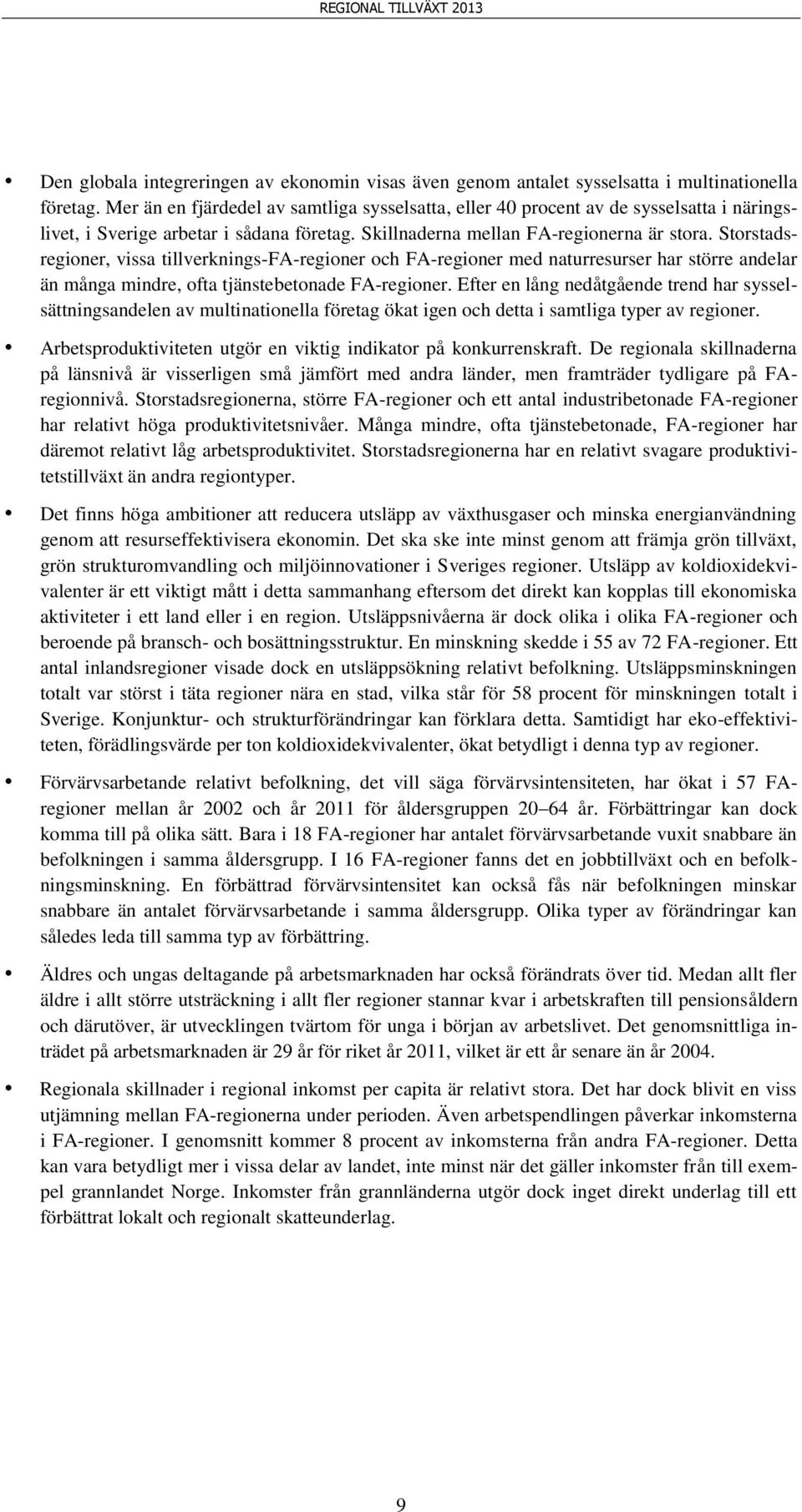 Storstadsregioner, vissa tillverknings-fa-regioner och FA-regioner med naturresurser har större andelar än många mindre, ofta tjänstebetonade FA-regioner.