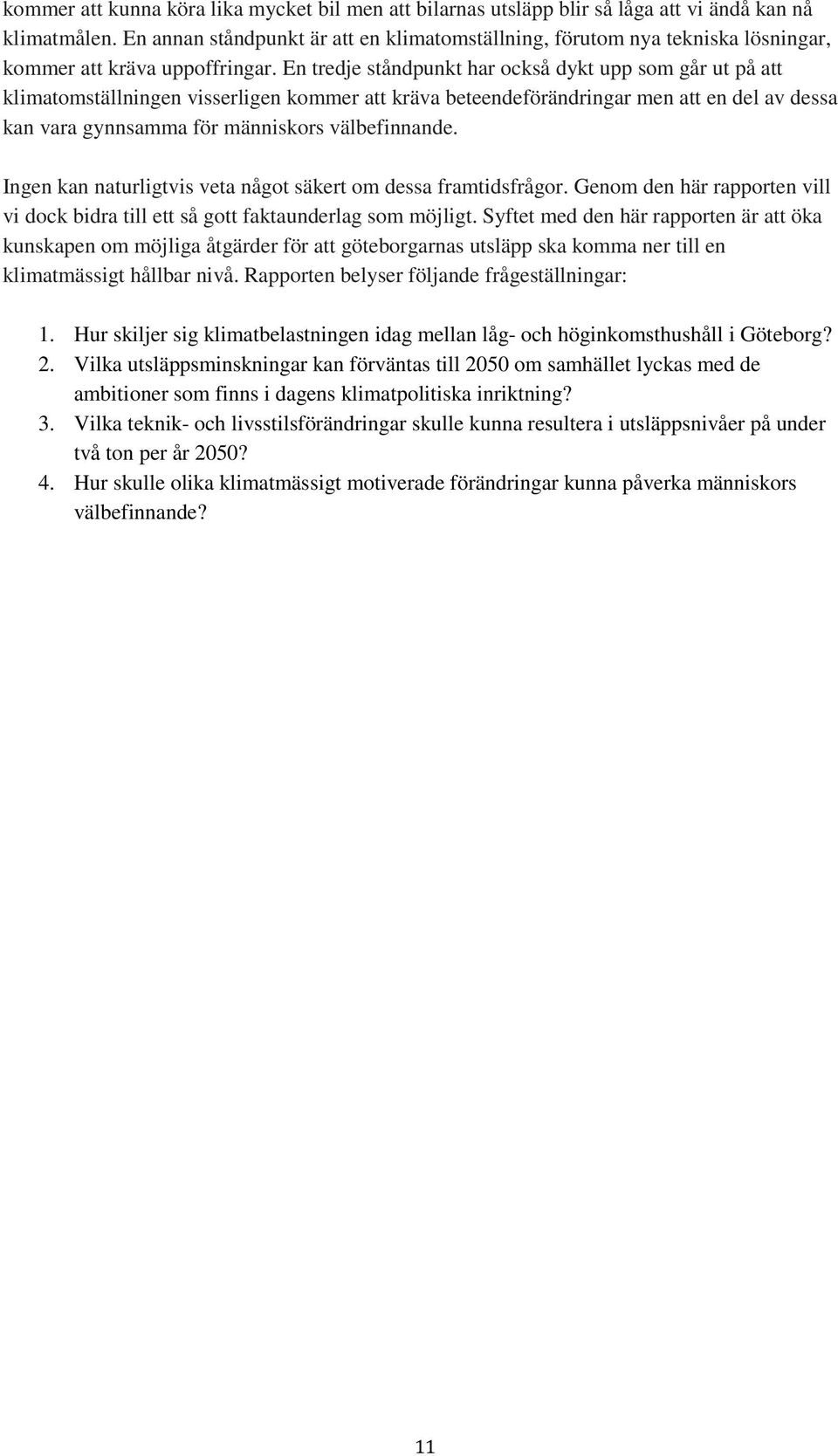 En tredje ståndpunkt har också dykt upp som går ut på att klimatomställningen visserligen kommer att kräva beteendeförändringar men att en del av dessa kan vara gynnsamma för människors välbefinnande.