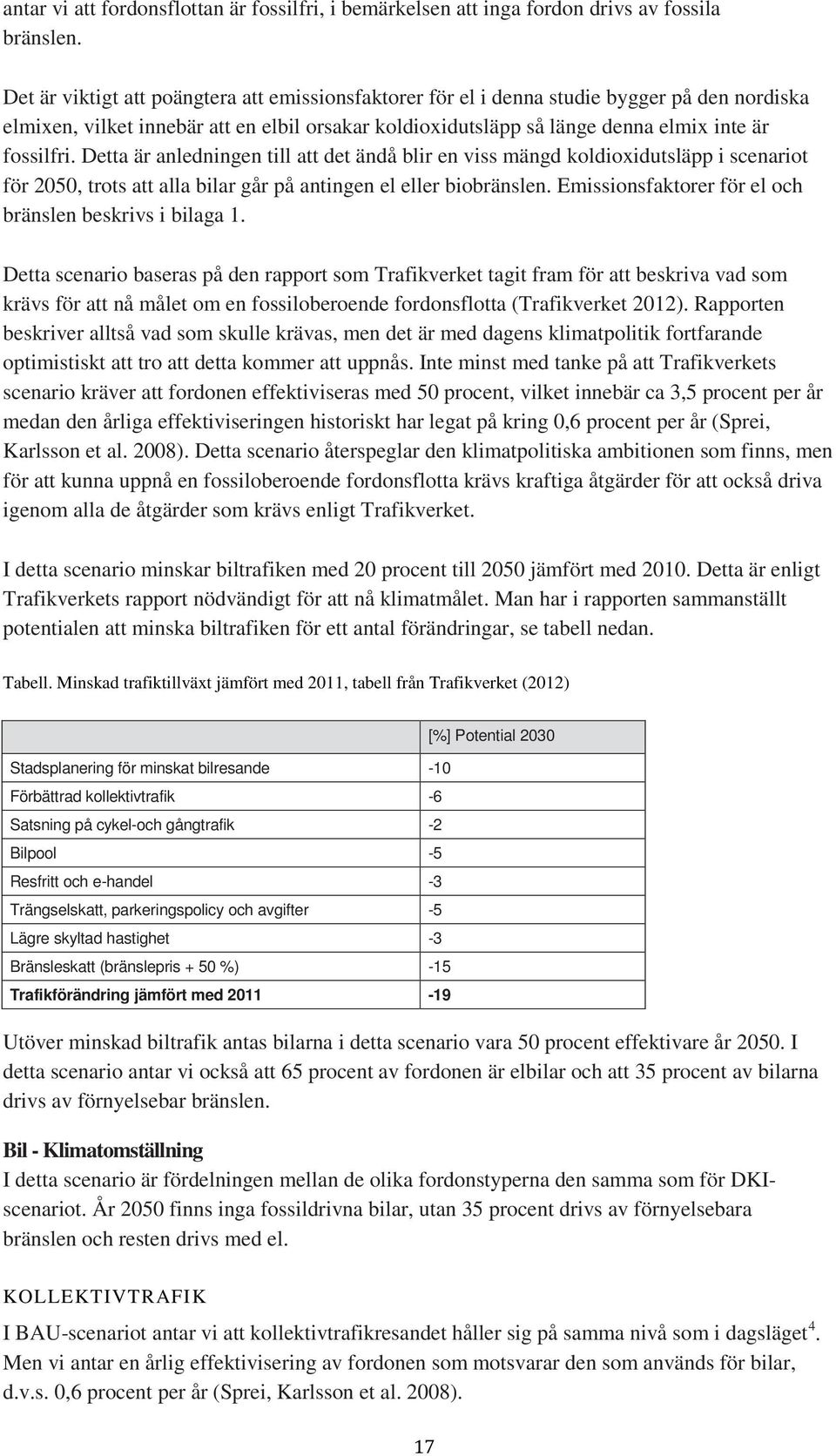 Detta är anledningen till att det ändå blir en viss mängd koldioxidutsläpp i scenariot för 2050, trots att alla bilar går på antingen el eller biobränslen.