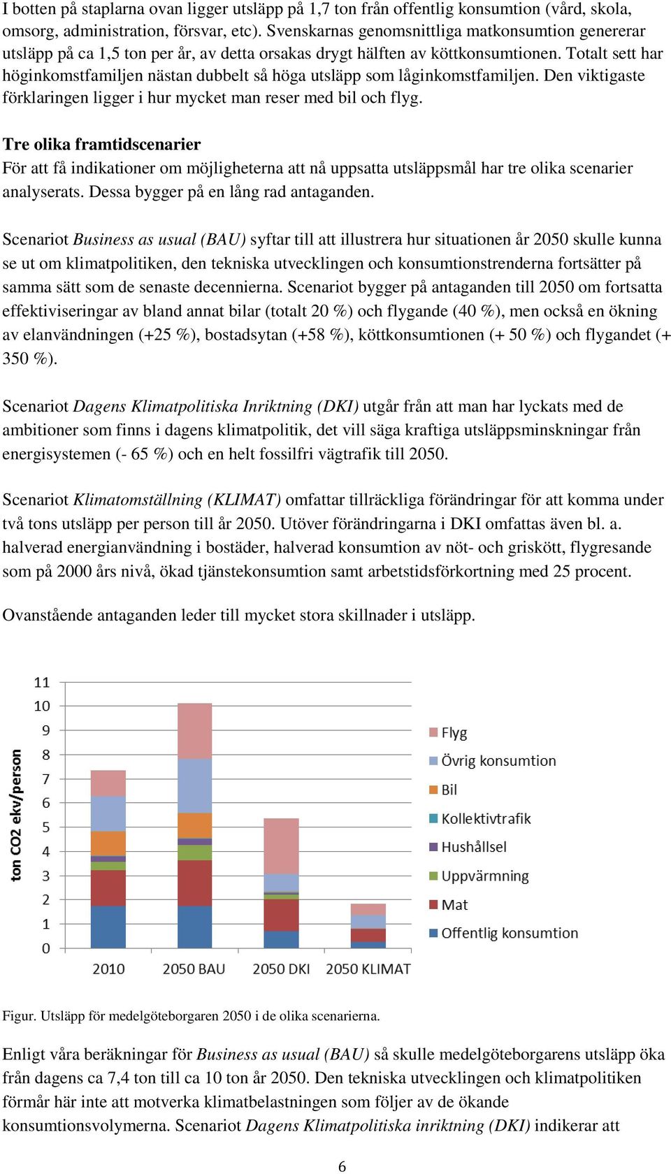 Totalt sett har höginkomstfamiljen nästan dubbelt så höga utsläpp som låginkomstfamiljen. Den viktigaste förklaringen ligger i hur mycket man reser med bil och flyg.