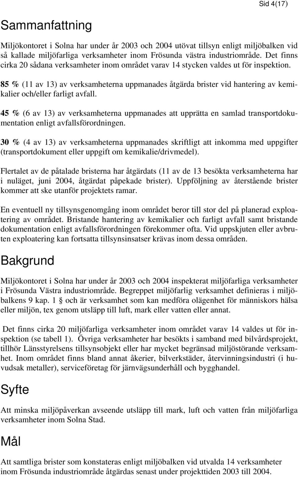 85 % (11 av 13) av verksamheterna uppmanades åtgärda brister vid hantering av kemikalier och/eller farligt avfall.