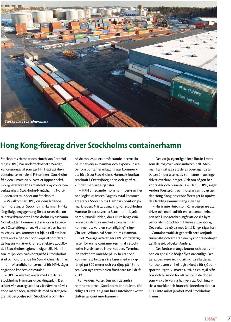 Avtalet öppnar också möjligheter för HPH att utveckla ny containerverksamhet i Stockholm-Nynäshamn, Norvikudden, sex mil söder om Stockholm.