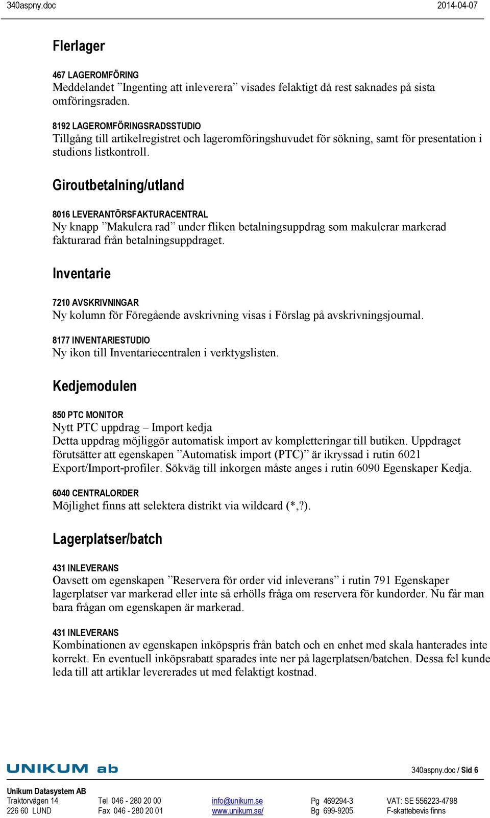 Giroutbetalning/utland 8016 LEVERANTÖRSFAKTURACENTRAL Ny knapp Makulera rad under fliken betalningsuppdrag som makulerar markerad fakturarad från betalningsuppdraget.