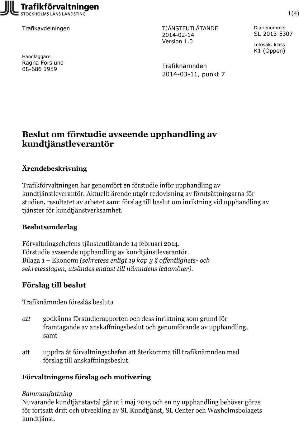 Aktuellt ärende utgör redovisning av förutsättningarna för studien, resultatet av arbetet samt förslag till beslut om inriktning vid upphandling av tjänster för kundtjänstverksamhet.