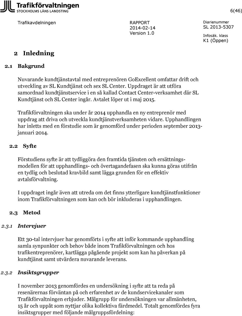 Trafikförvaltningen ska under år 2014 upphandla en ny entreprenör med uppdrag att driva och utveckla kundtjänstverksamheten vidare.