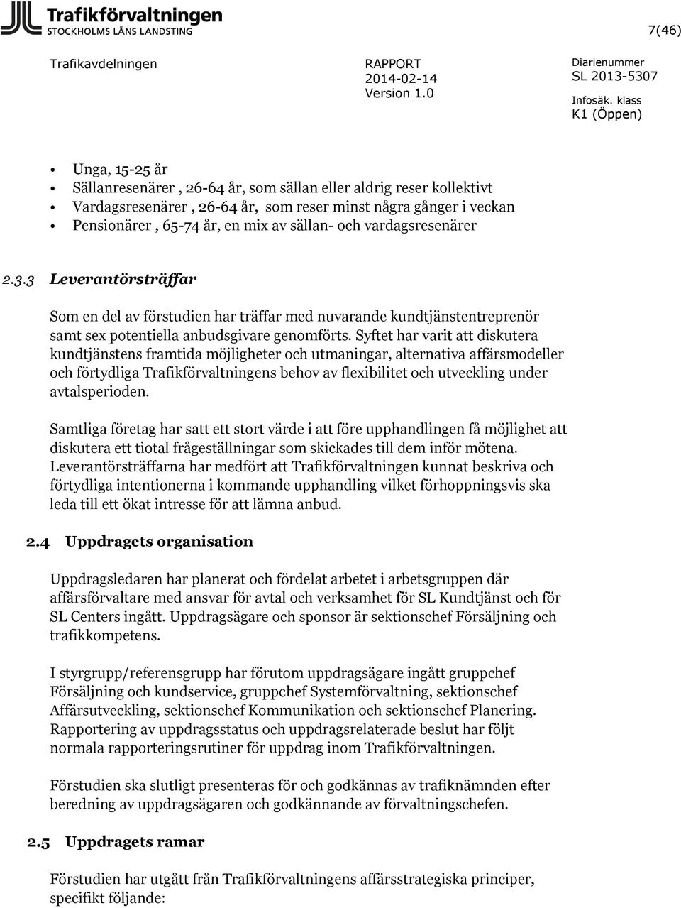Syftet har varit att diskutera kundtjänstens framtida möjligheter och utmaningar, alternativa affärsmodeller och förtydliga Trafikförvaltningens behov av flexibilitet och utveckling under