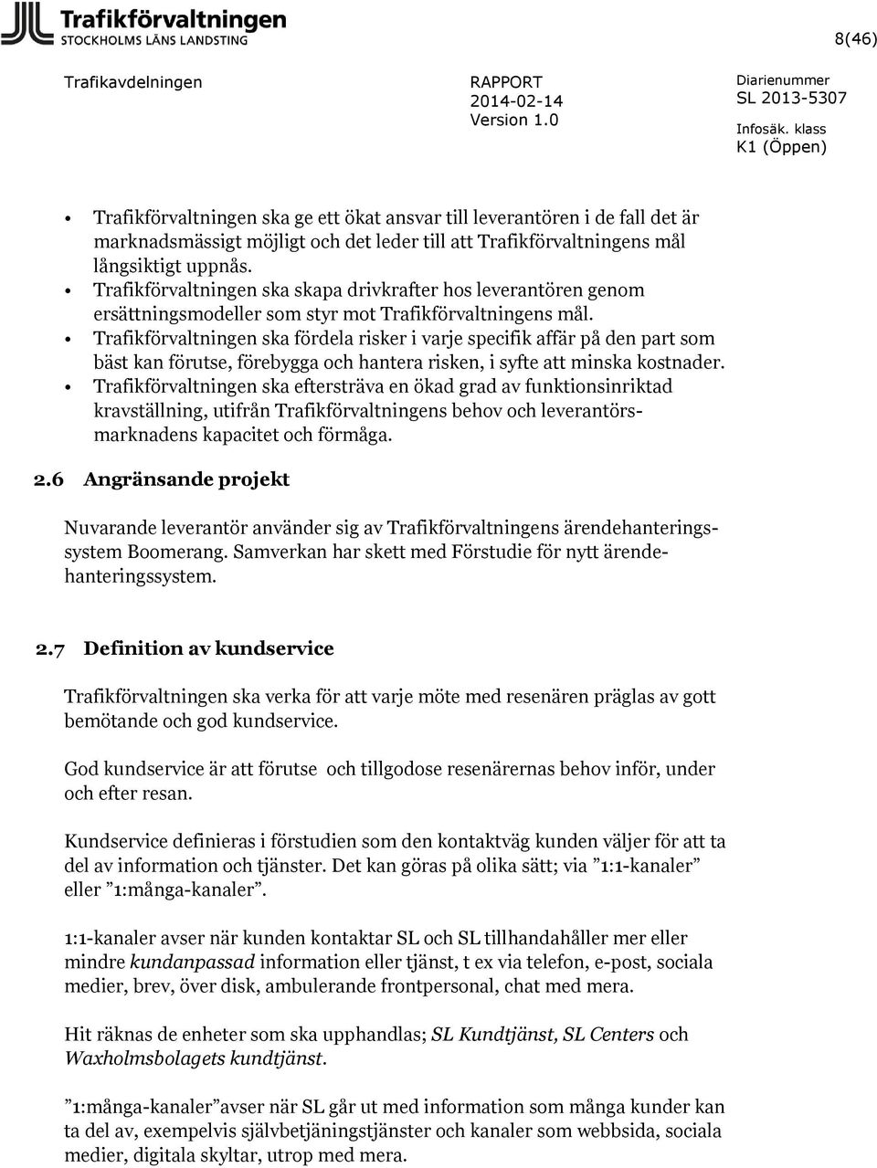 Trafikförvaltningen ska fördela risker i varje specifik affär på den part som bäst kan förutse, förebygga och hantera risken, i syfte att minska kostnader.