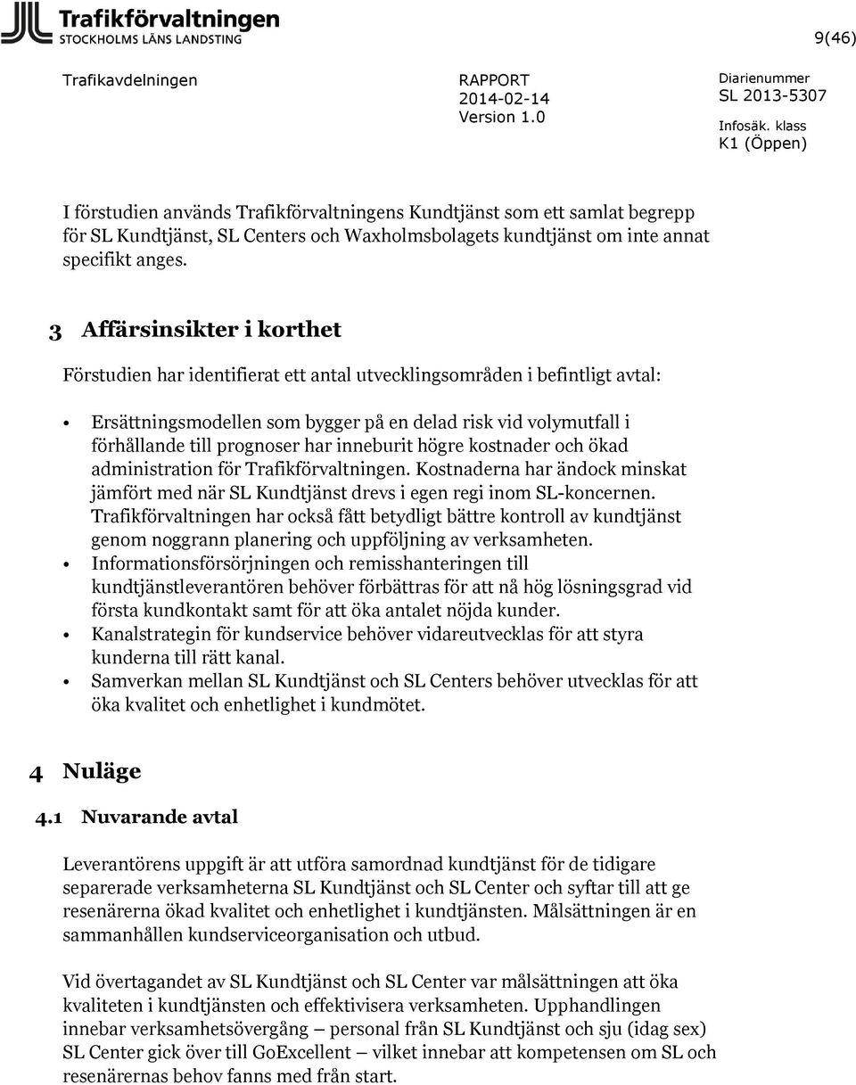 har inneburit högre kostnader och ökad administration för Trafikförvaltningen. Kostnaderna har ändock minskat jämfört med när SL Kundtjänst drevs i egen regi inom SL-koncernen.