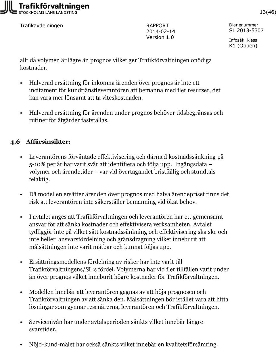 Halverad ersättning för ärenden under prognos behöver tidsbegränsas och rutiner för åtgärder fastställas. 4.