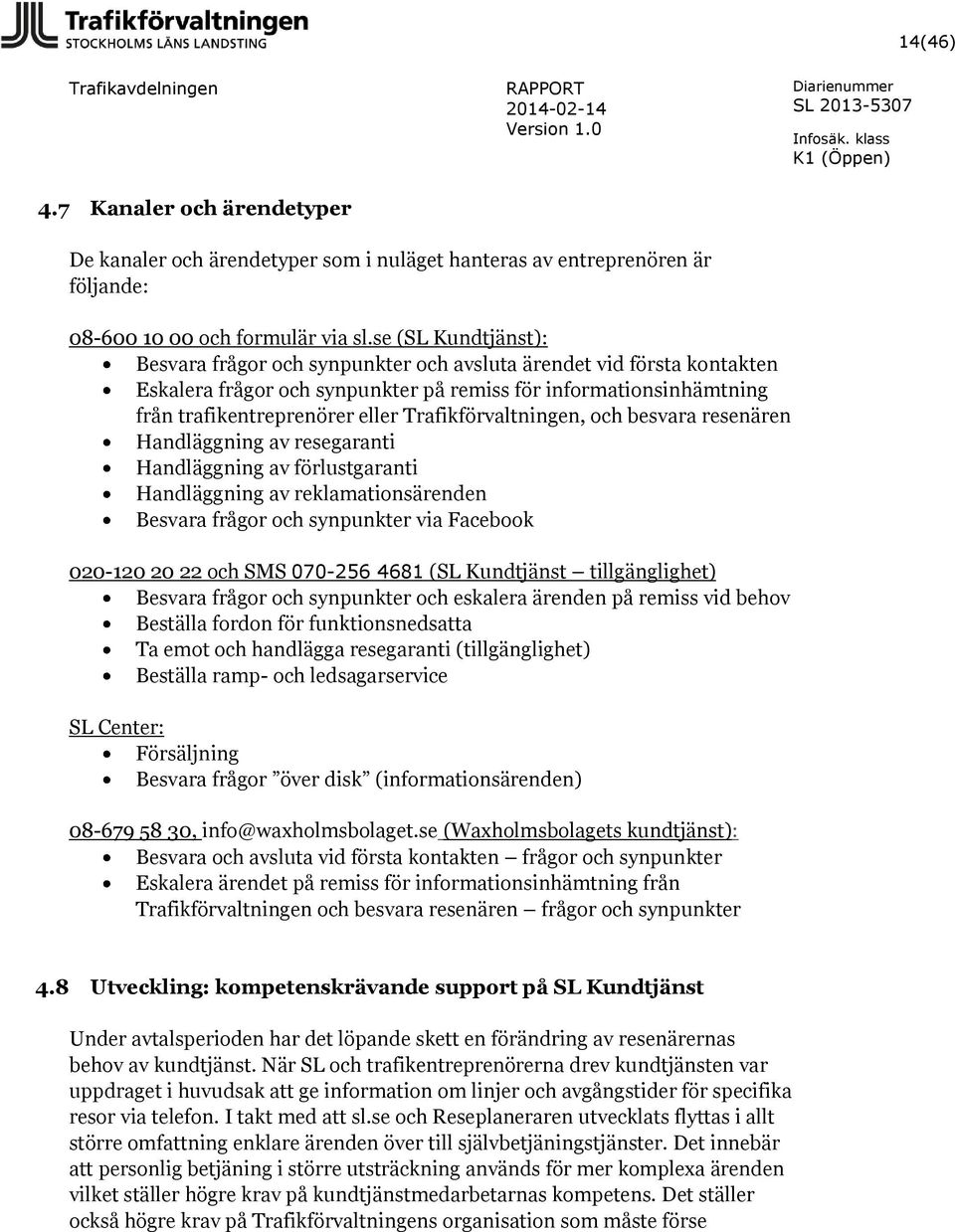 Trafikförvaltningen, och besvara resenären Handläggning av resegaranti Handläggning av förlustgaranti Handläggning av reklamationsärenden Besvara frågor och synpunkter via Facebook 020-120 20 22 och