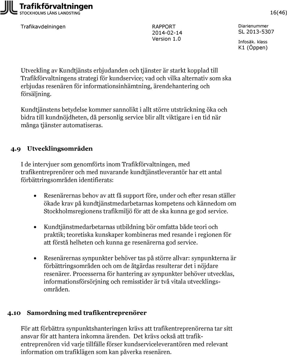 Kundtjänstens betydelse kommer sannolikt i allt större utsträckning öka och bidra till kundnöjdheten, då personlig service blir allt viktigare i en tid när många tjänster automatiseras. 4.