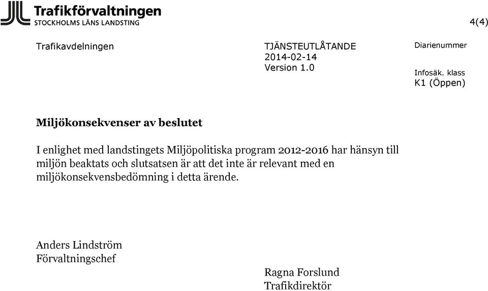 beaktats och slutsatsen är att det inte är relevant med en