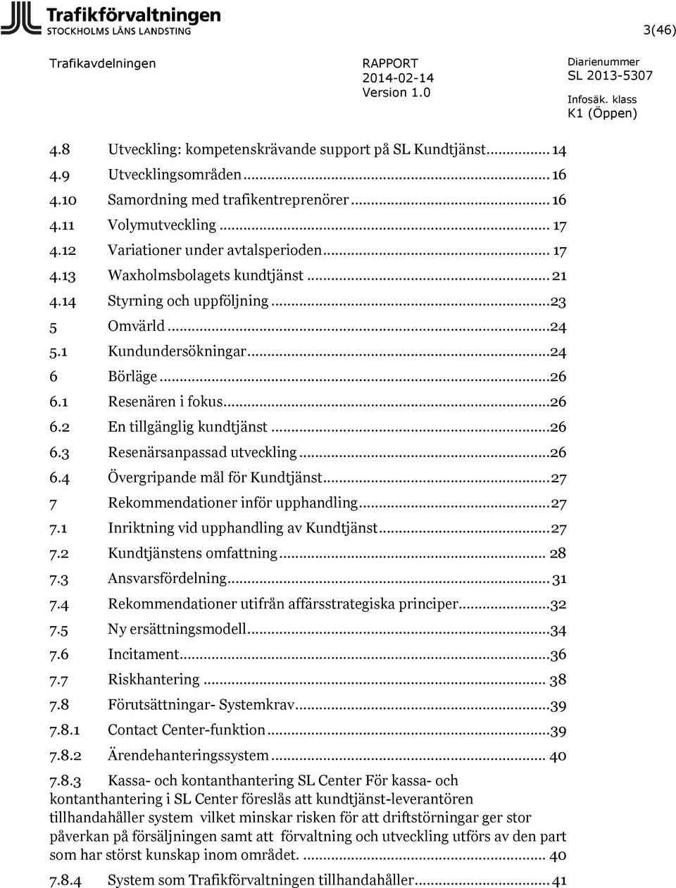 ..26 6.2 En tillgänglig kundtjänst...26 6.3 Resenärsanpassad utveckling...26 6.4 Övergripande mål för Kundtjänst... 27 7 Rekommendationer inför upphandling... 27 7.1 Inriktning vid upphandling av Kundtjänst.
