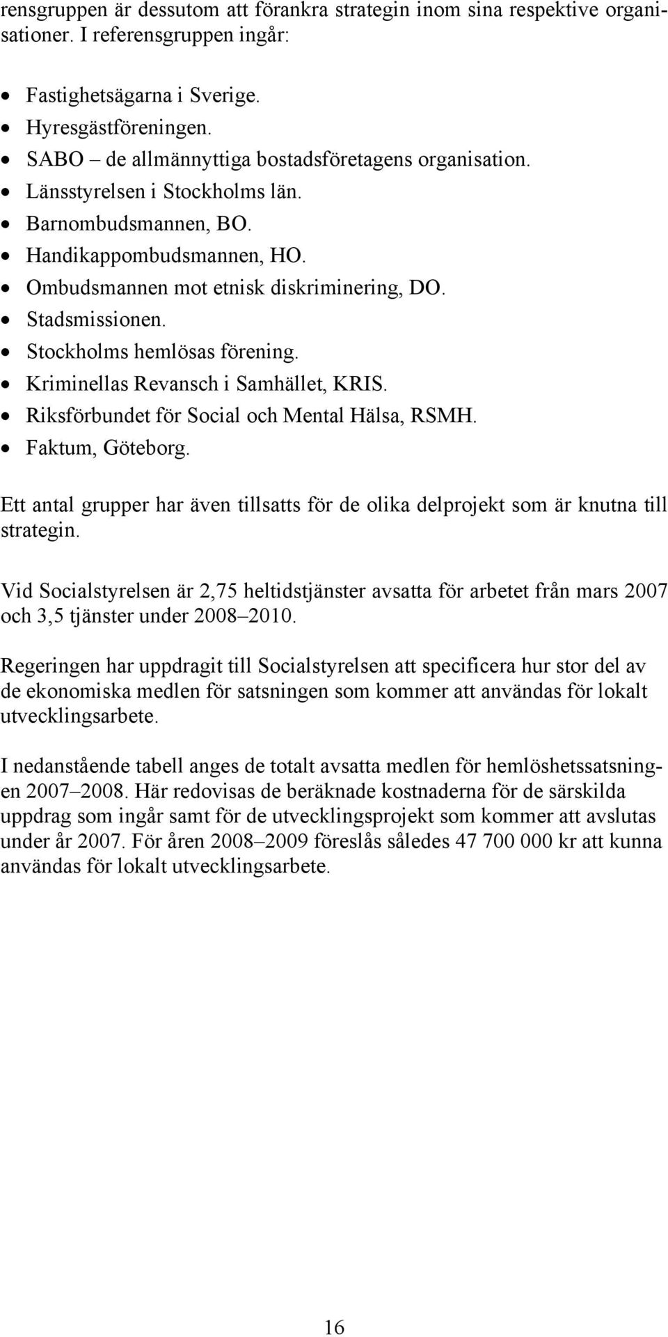 Stockholms hemlösas förening. Kriminellas Revansch i Samhället, KRIS. Riksförbundet för Social och Mental Hälsa, RSMH. Faktum, Göteborg.