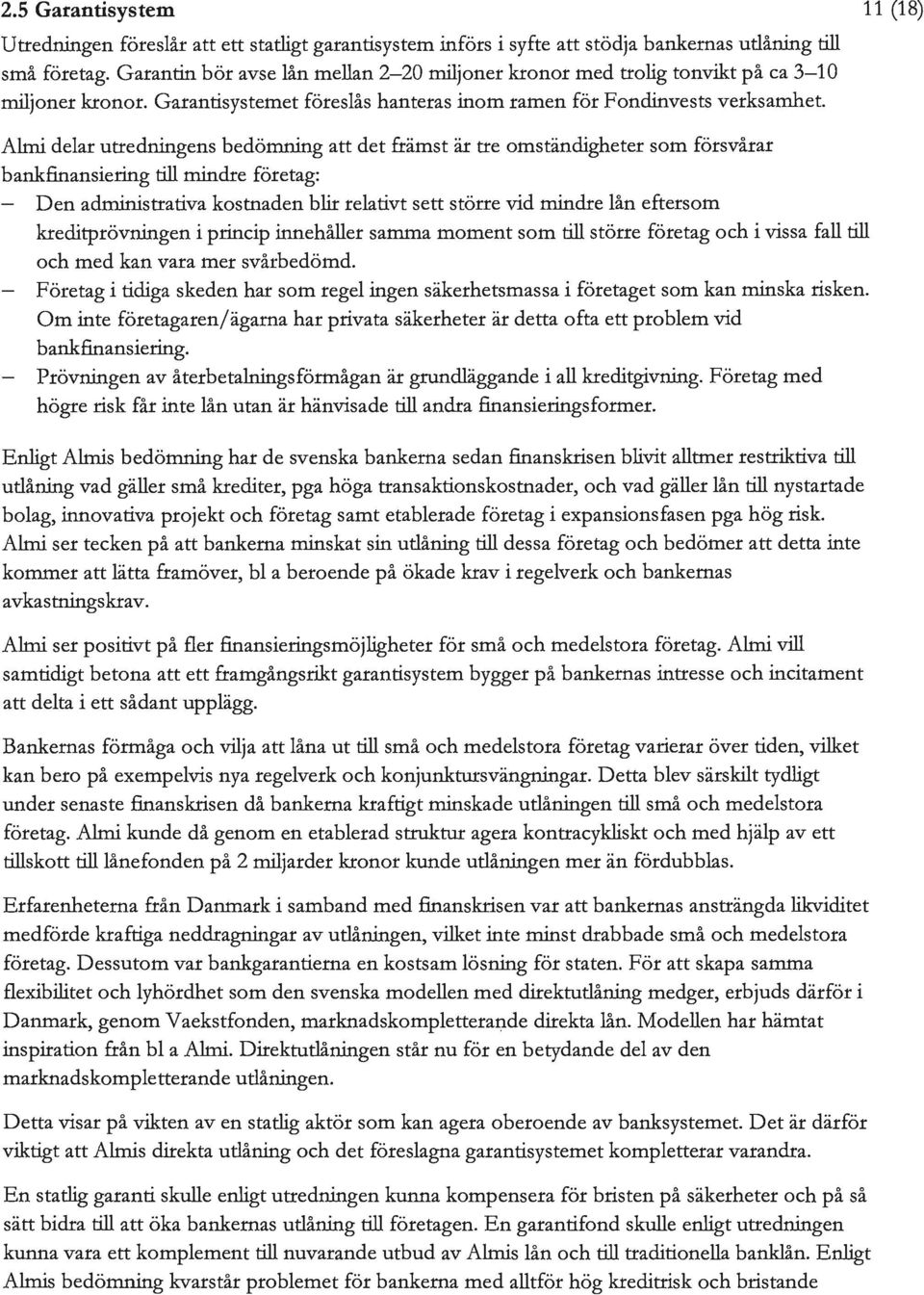 11 (18) Almi delar utredningens bedömning att det främst är tre omständigheter som försvårar bankfinansiering till mindre företag: Den administrativa kostnaden blir relativt sett större vid mindre