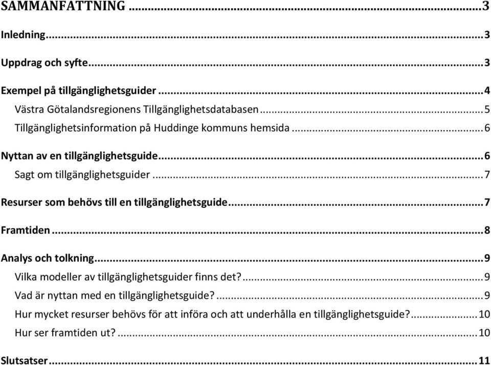 .. 7 Resurser som behövs till en tillgänglighetsguide... 7 Framtiden... 8 Analys och tolkning... 9 Vilka modeller av tillgänglighetsguider finns det?