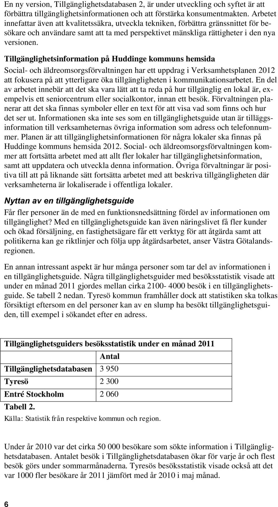 Tillgänglighetsinformation på Huddinge kommuns hemsida Social- och äldreomsorgsförvaltningen har ett uppdrag i Verksamhetsplanen 2012 att fokusera på att ytterligare öka tillgängligheten i