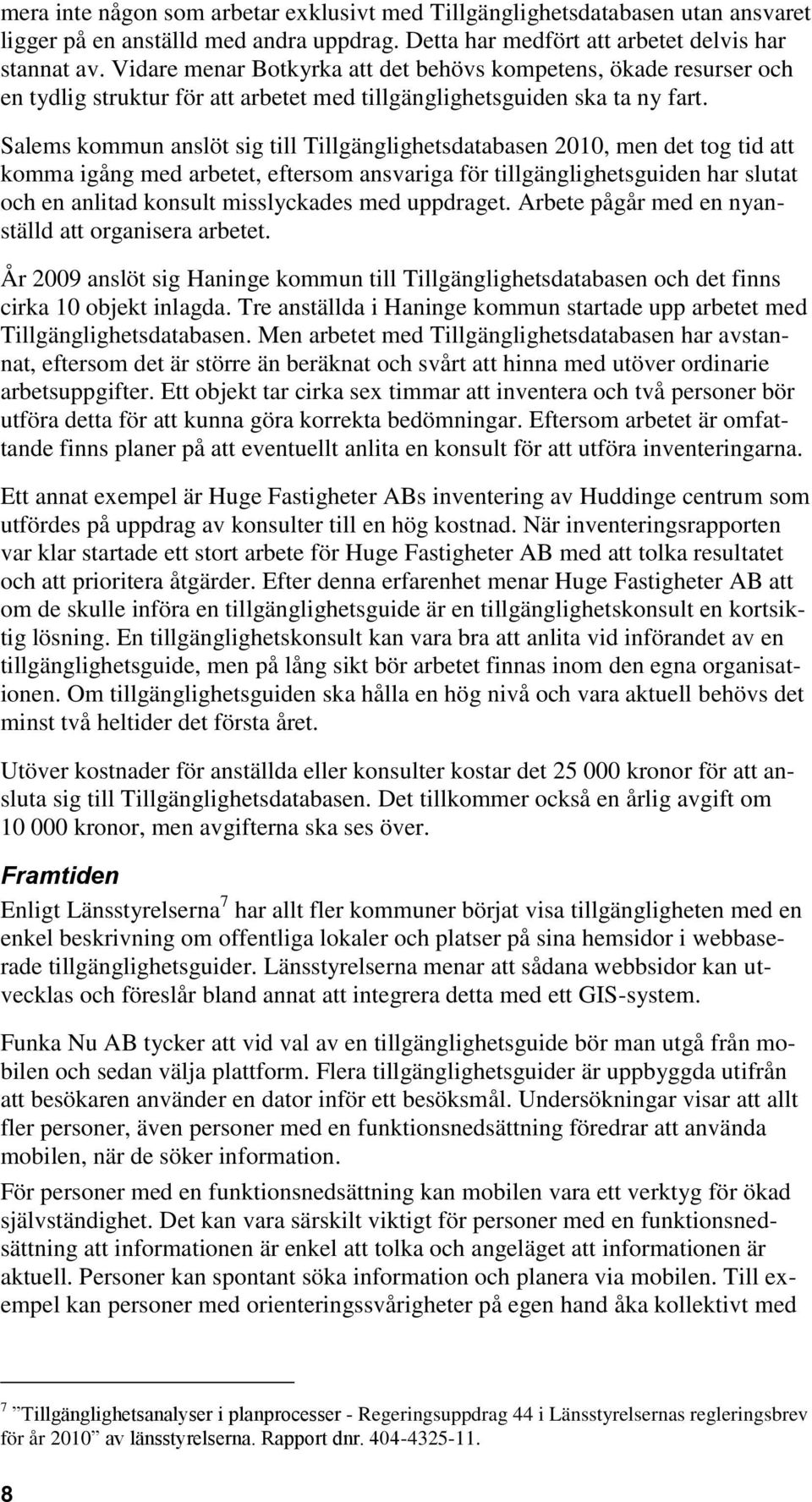 Salems kommun anslöt sig till Tillgänglighetsdatabasen 2010, men det tog tid att komma igång med arbetet, eftersom ansvariga för tillgänglighetsguiden har slutat och en anlitad konsult misslyckades