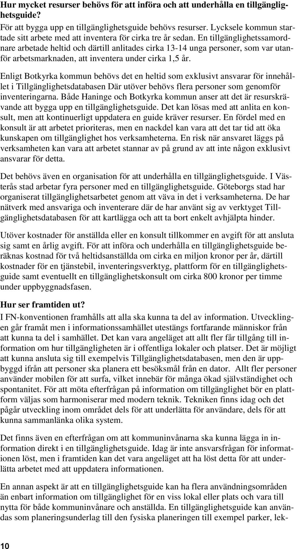 En tillgänglighetssamordnare arbetade heltid och därtill anlitades cirka 13-14 unga personer, som var utanför arbetsmarknaden, att inventera under cirka 1,5 år.