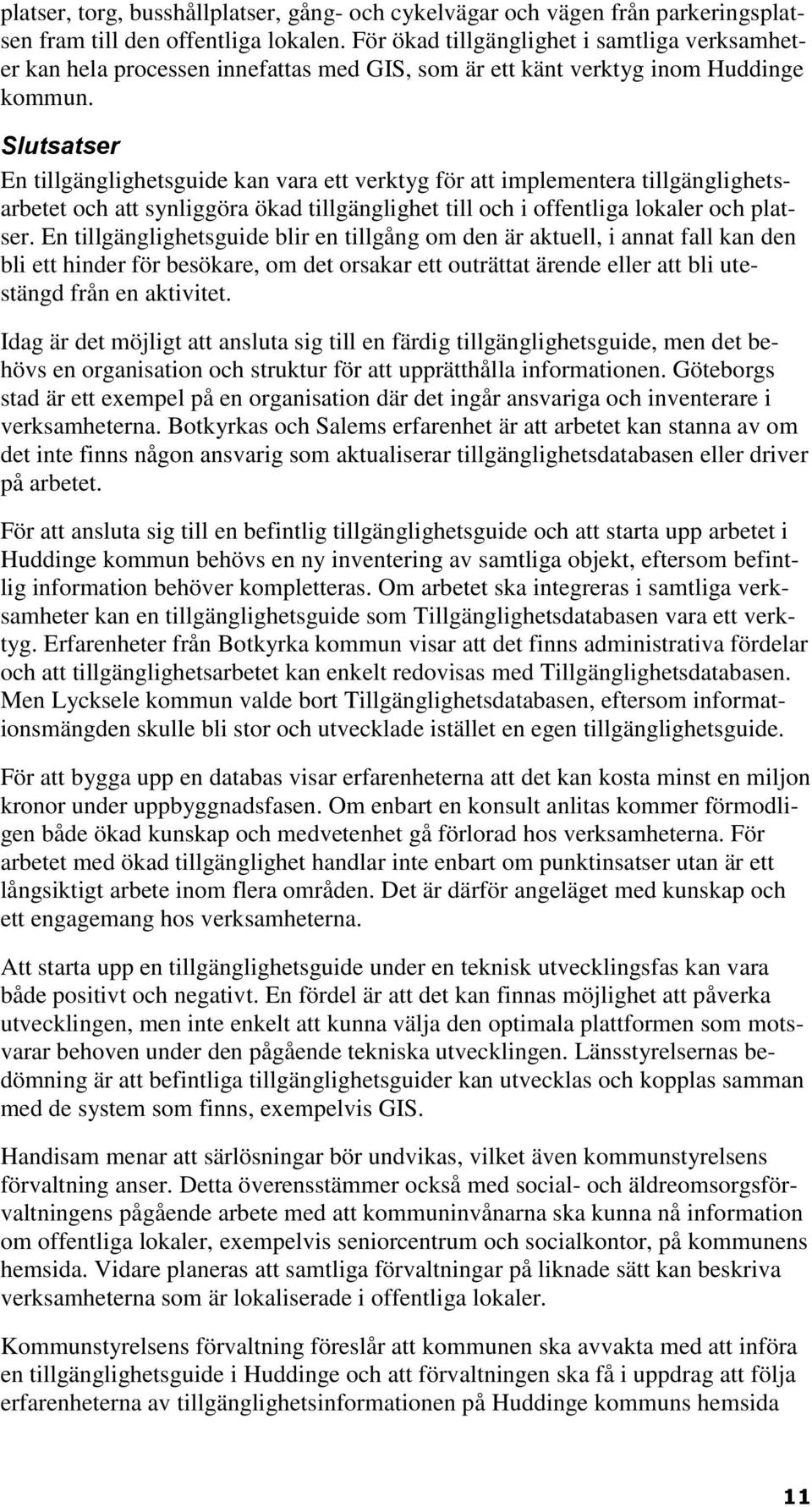 Slutsatser En tillgänglighetsguide kan vara ett verktyg för att implementera tillgänglighetsarbetet och att synliggöra ökad tillgänglighet till och i offentliga lokaler och platser.