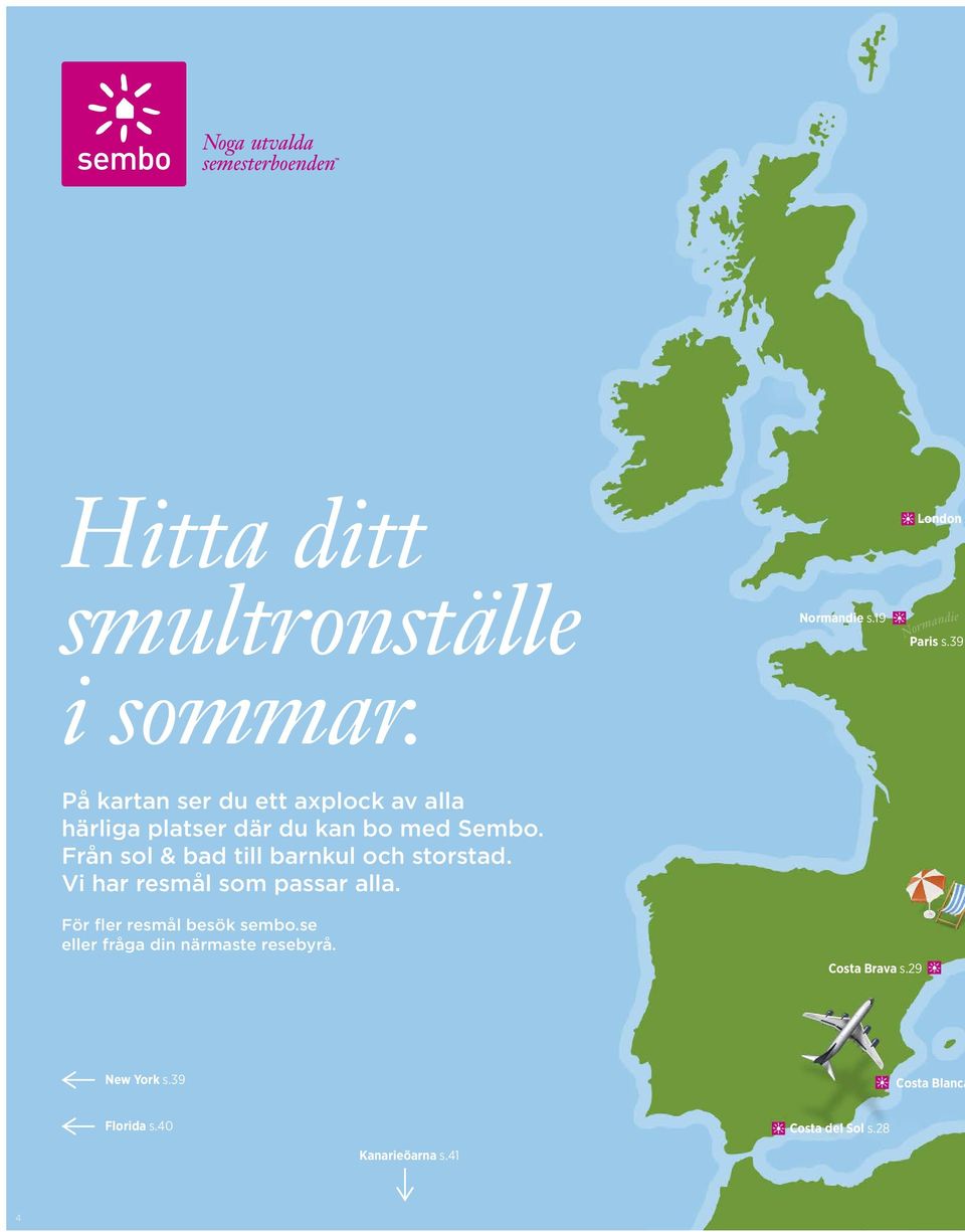 400:- *Obligatorisk hytt tillkommer Hitta ditt smultronställe i sommar. Normandie s.19 London s Normandie Paris s.